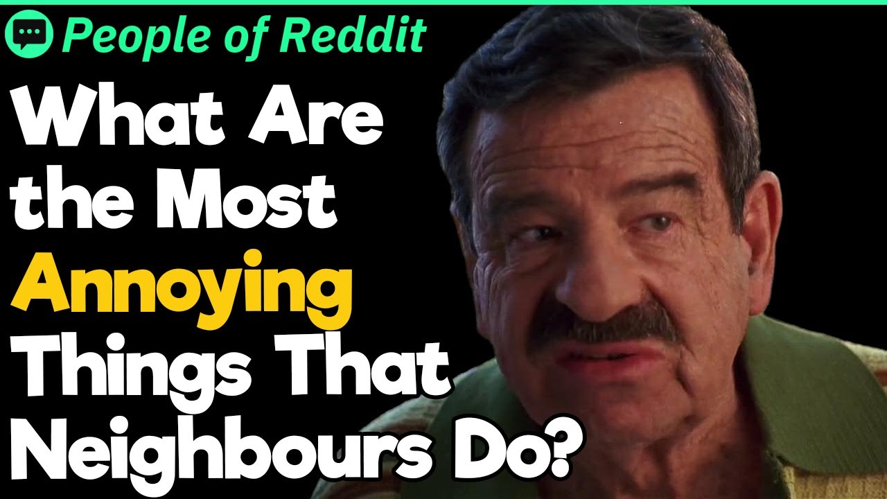 What Are the Most Annoying Things That Neighbours Do?