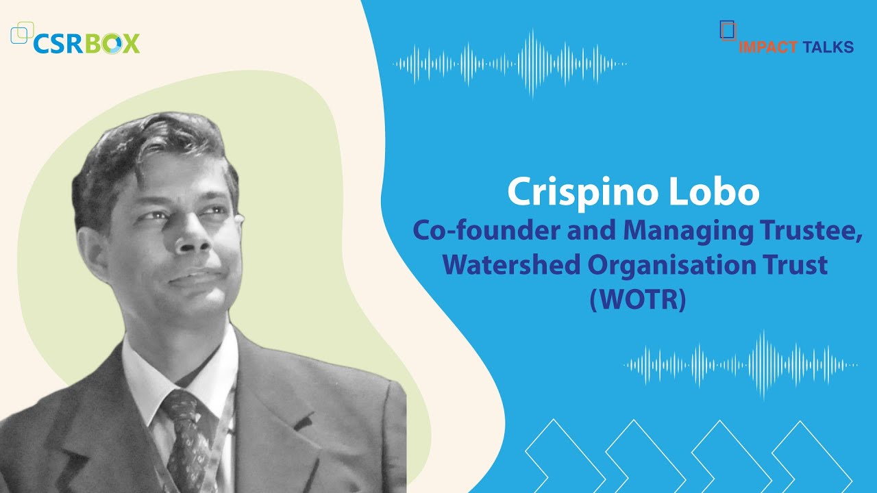 In conversation with Crispino Lobo, Co-Founder, Managing Trustee, Watershed Organization Trust(WOTR)