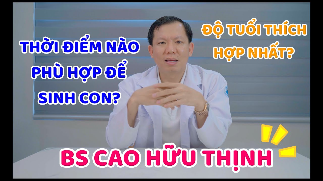 ⁉️TẠI SAO NÊN SINH CON Ở 'THỜI ĐIỂM VÀNG? | Bs Cao Hữu Thịnh