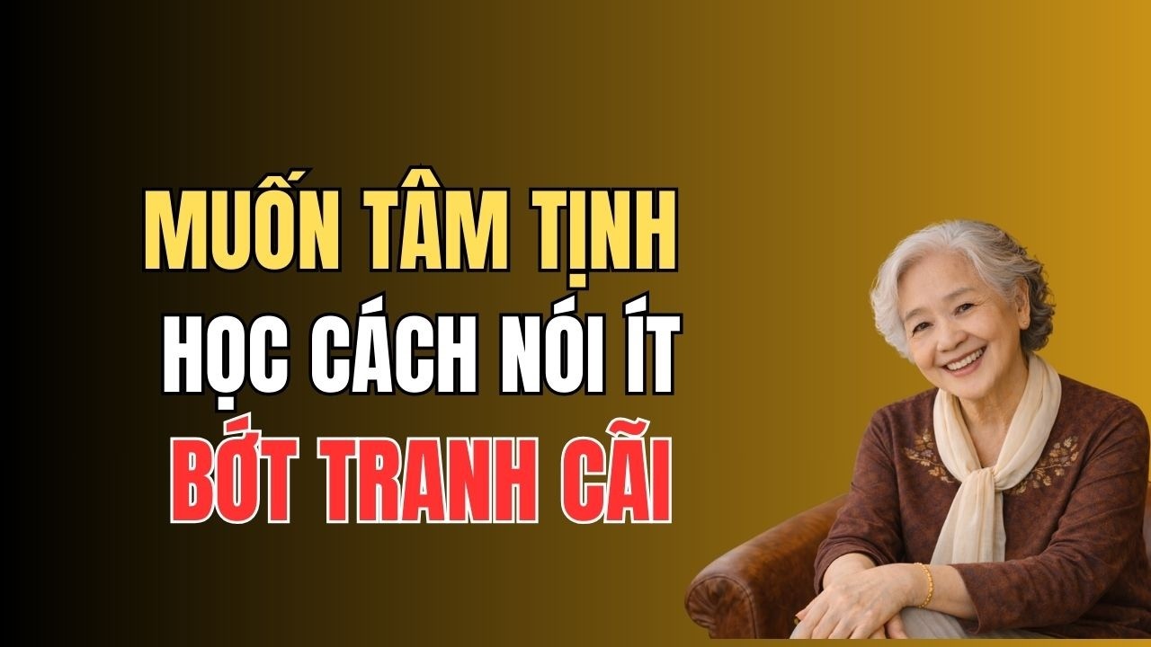 Học Cách Nói Ít Lại, Bớt Hơn Thua – Tuổi Già Sẽ Bình An Cả Đời.