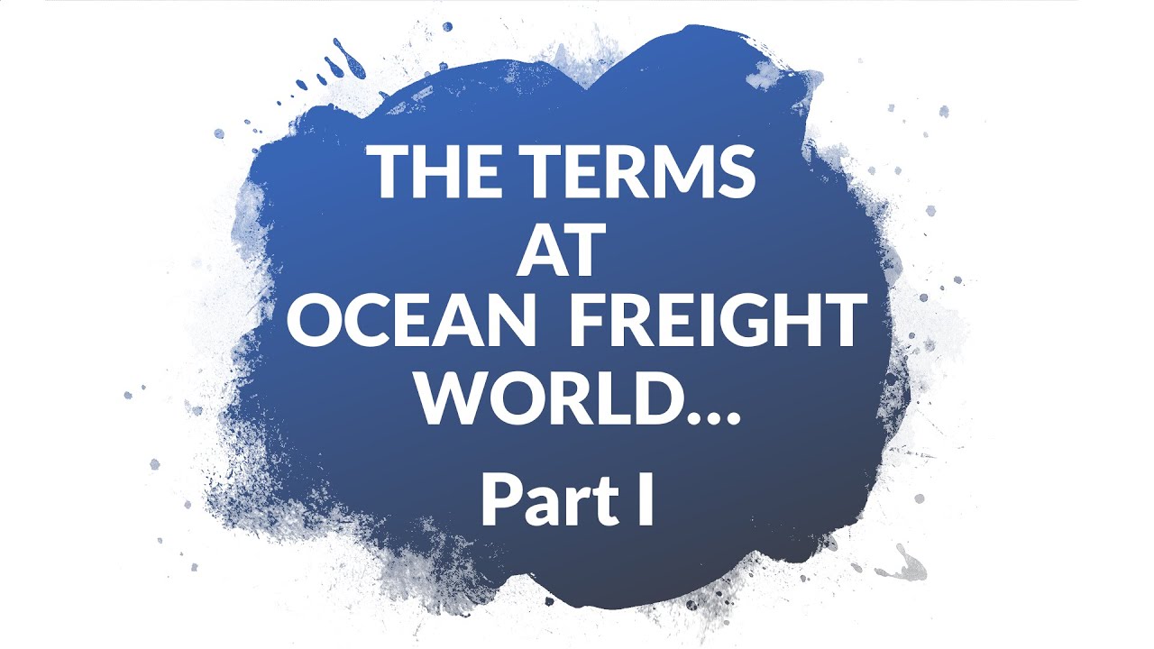 THE TERMS AT OCEAN FREIGHT WORLD / PART I ( İçerik, açıklama kısmında timeline olarak eklenmiştir.)