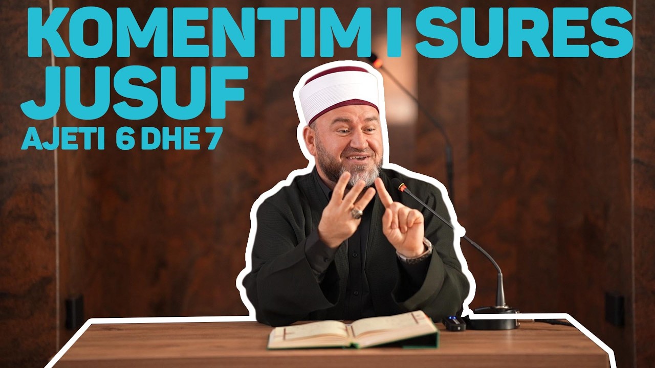 Komentimi i Sures Jusuf - Ajetet 6 dhe 7 - Hoxhë Abaz ef.Memedi