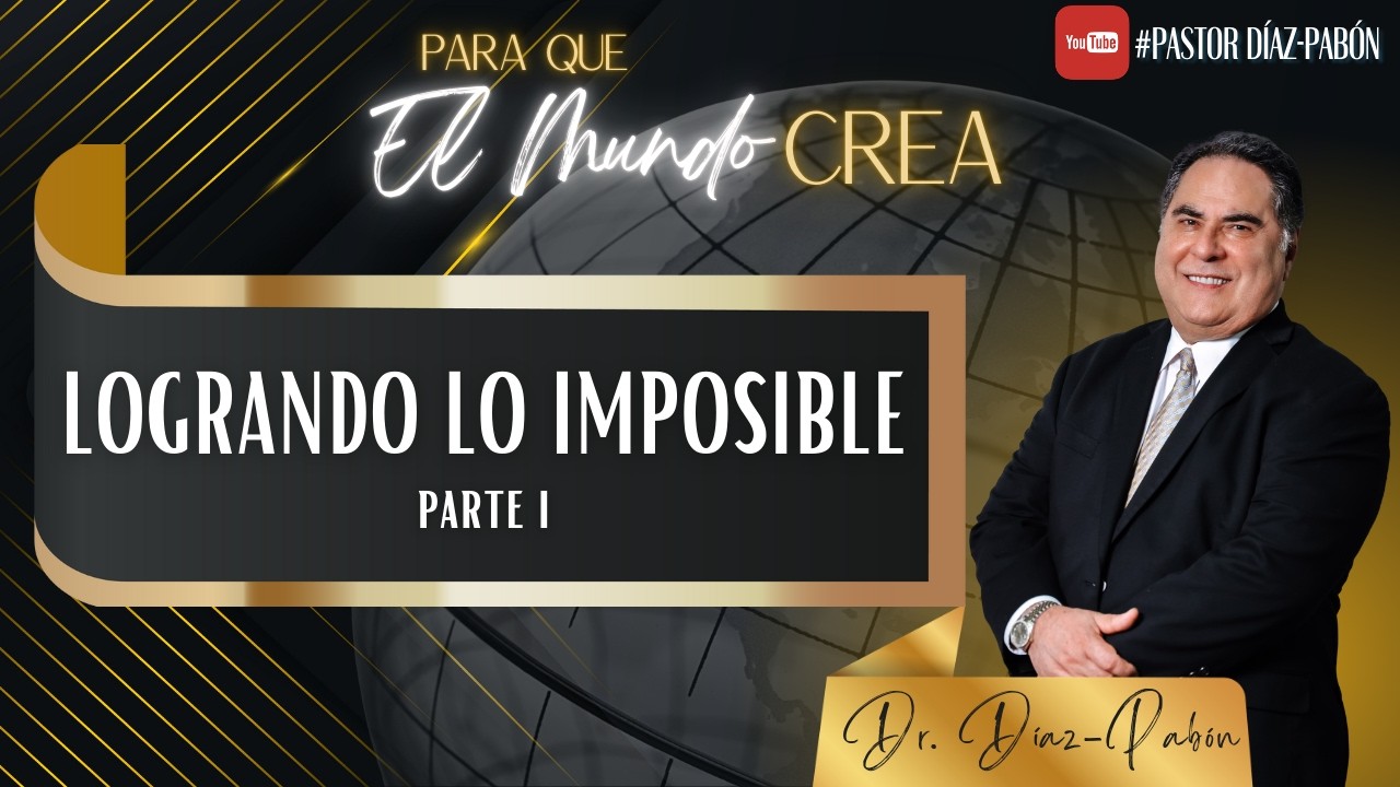 Para Que El Mundo Crea Logrando Lo Imposible Parte 1