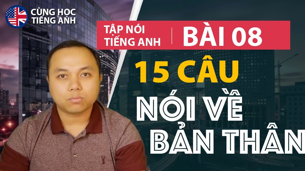 [Tập nói tiếng Anh] Bài 8: Nói về bản thân - Cách học phù hợp cho người Việt ở Hải Ngoại