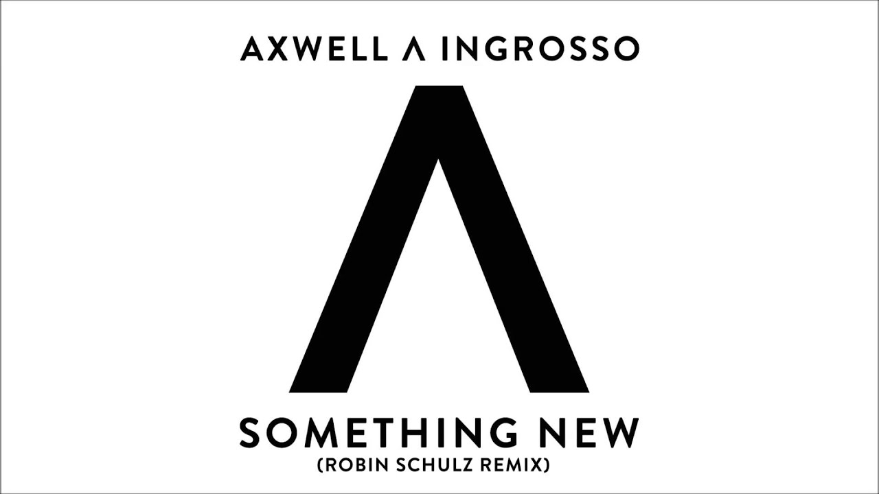 Axwell &Lambda; Ingrosso - Something New (Robin Schulz Remix)