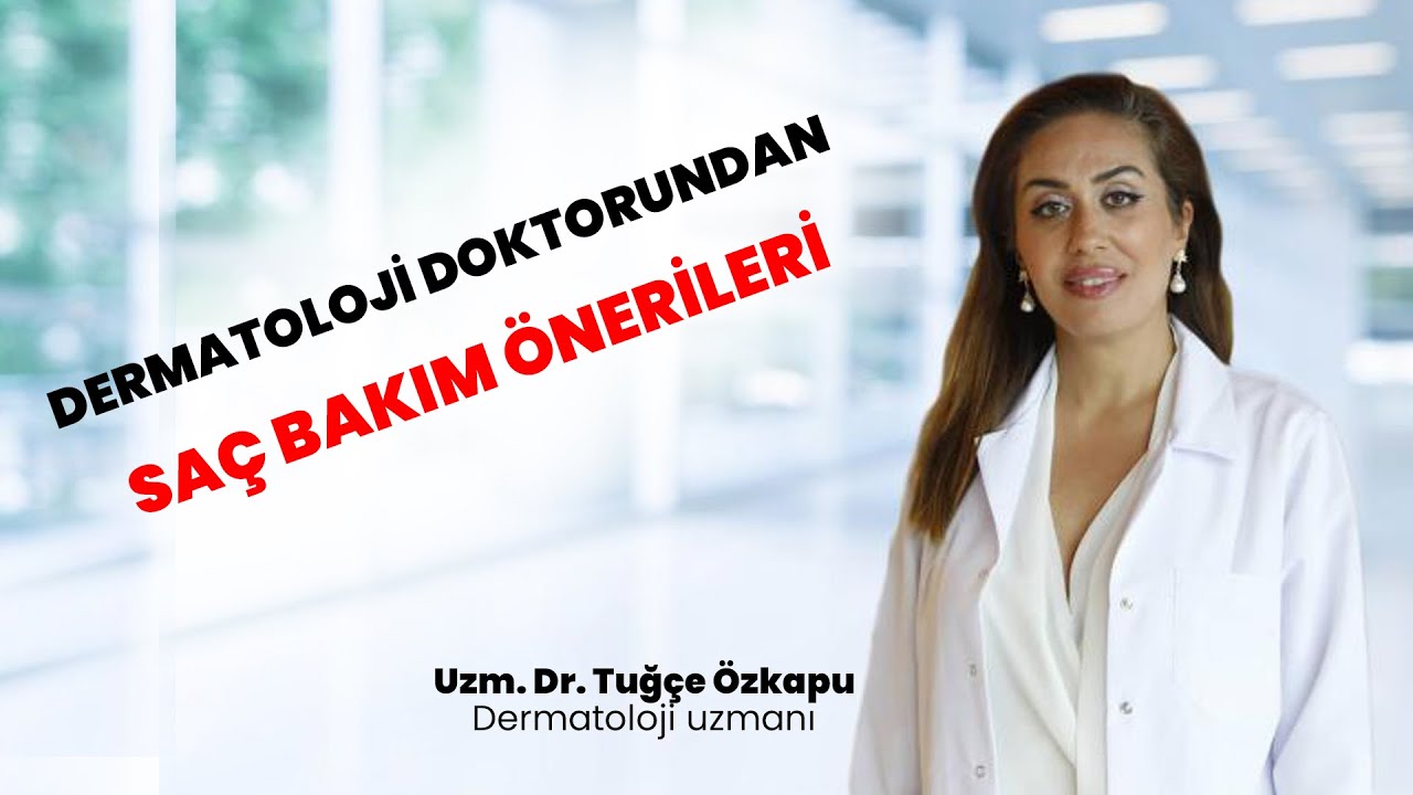 Dermatoloji Doktorunun Saç Bakım Önerileri - Uzm. Dr. Tuğçe Özkapu