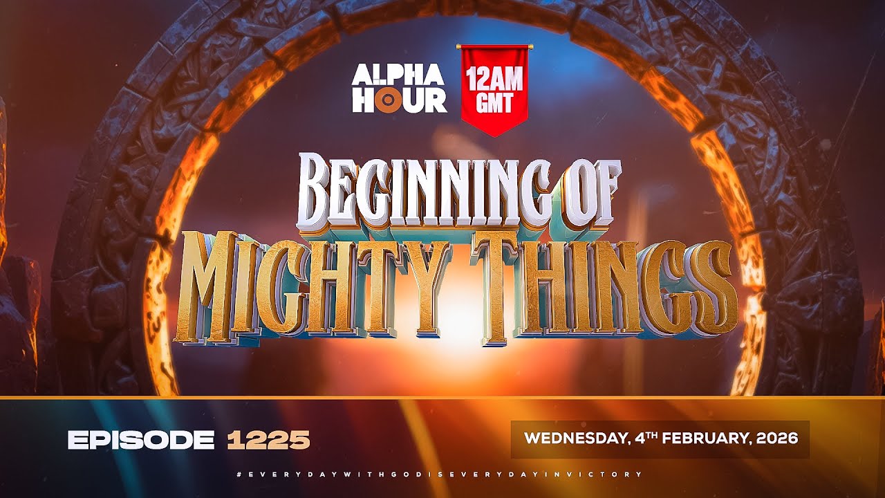 ALPHA HOUR EPISODE 1225 || BEGGINNING OF MIGHTY THINGS || WEDNESDAY 4the FABRUARY, 2026