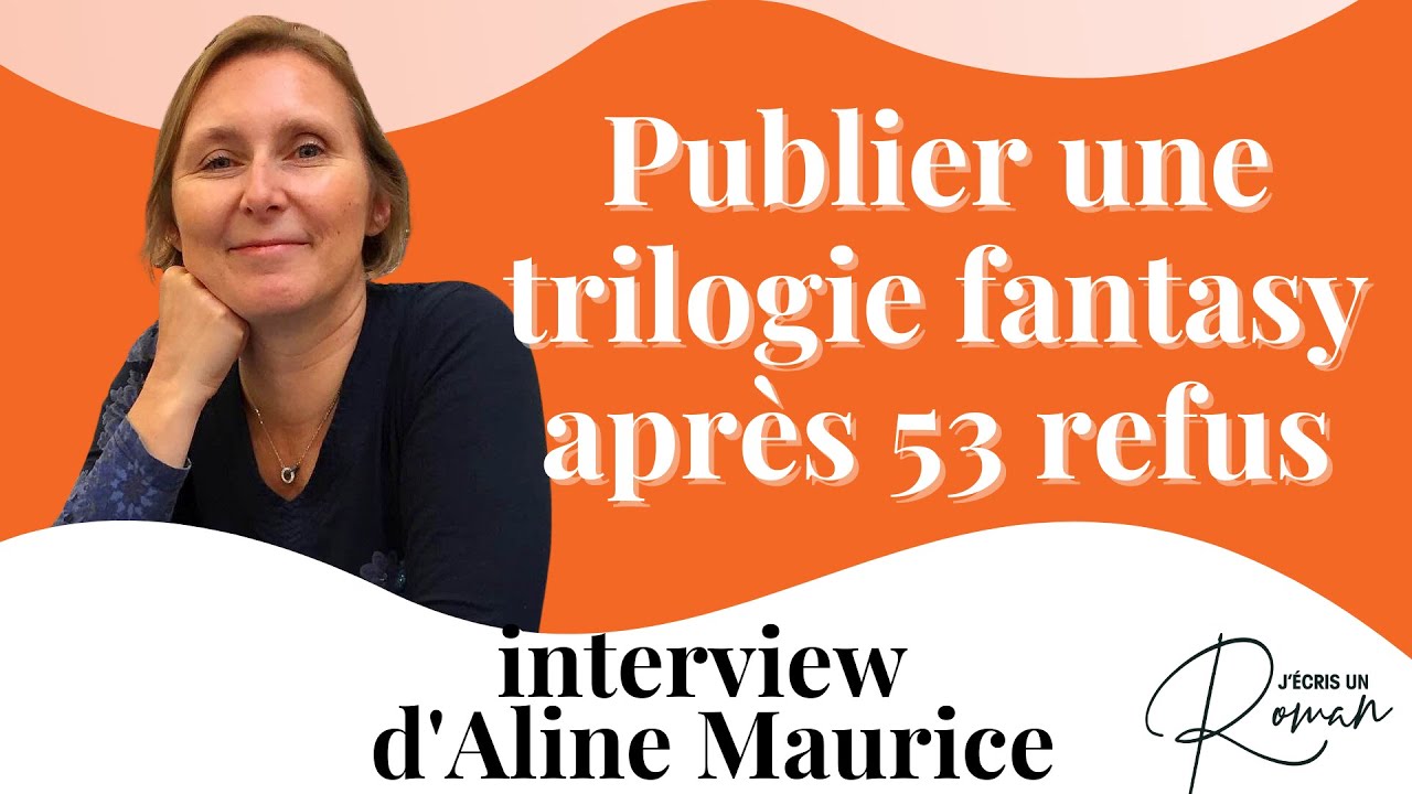 26 - Publier une trilogie fantasy après 53 refus - Aline Maurice