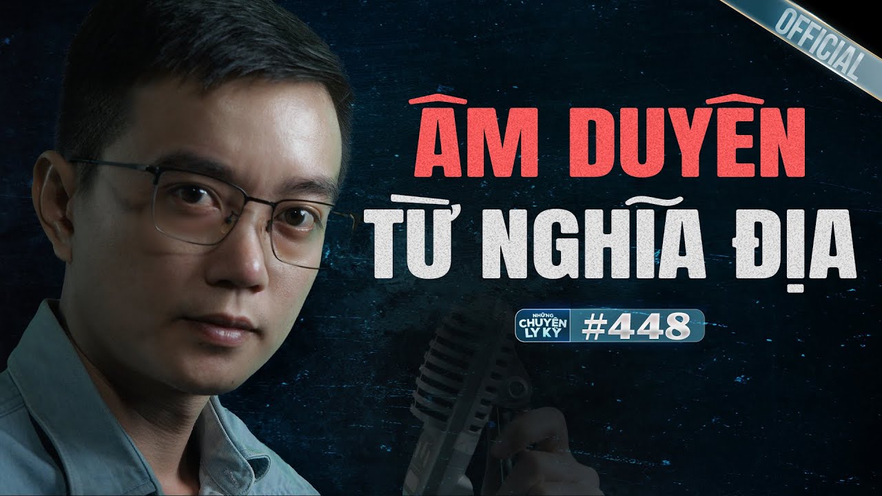 &Acirc;M DUY&Ecirc;N TỪ NGHĨA ĐỊA - Chuyện t&acirc;m linh Nguyễn Huy kể #448