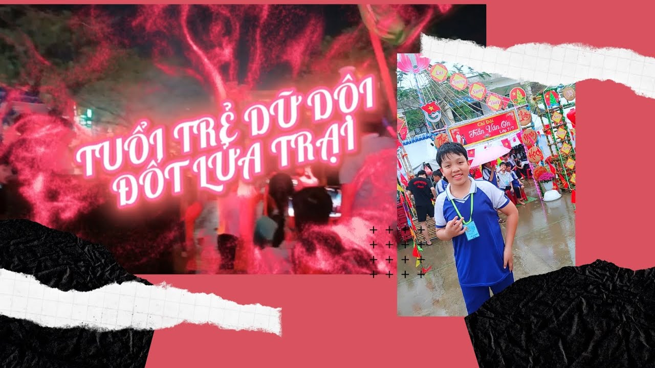 Tuổi trẻ dữ dội...đốt lửa Trại 🥰🥰🤩