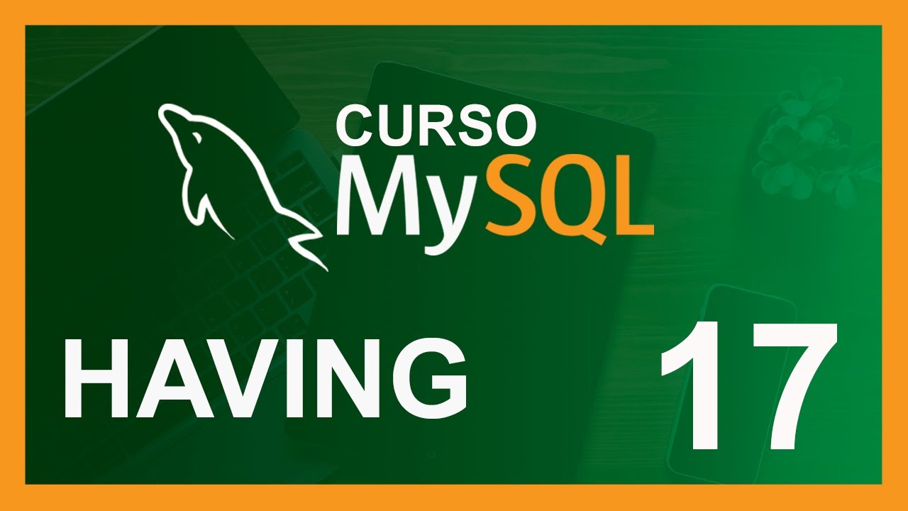 CURSO de MYSQL RAPIDO 2020 # 17 🛢️ HAVING (consultas SQL)