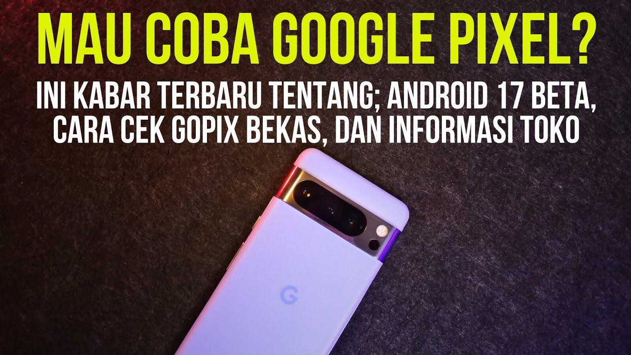 GOOGLE PIXEL PEKAN INI | ANDROID 17 BETA