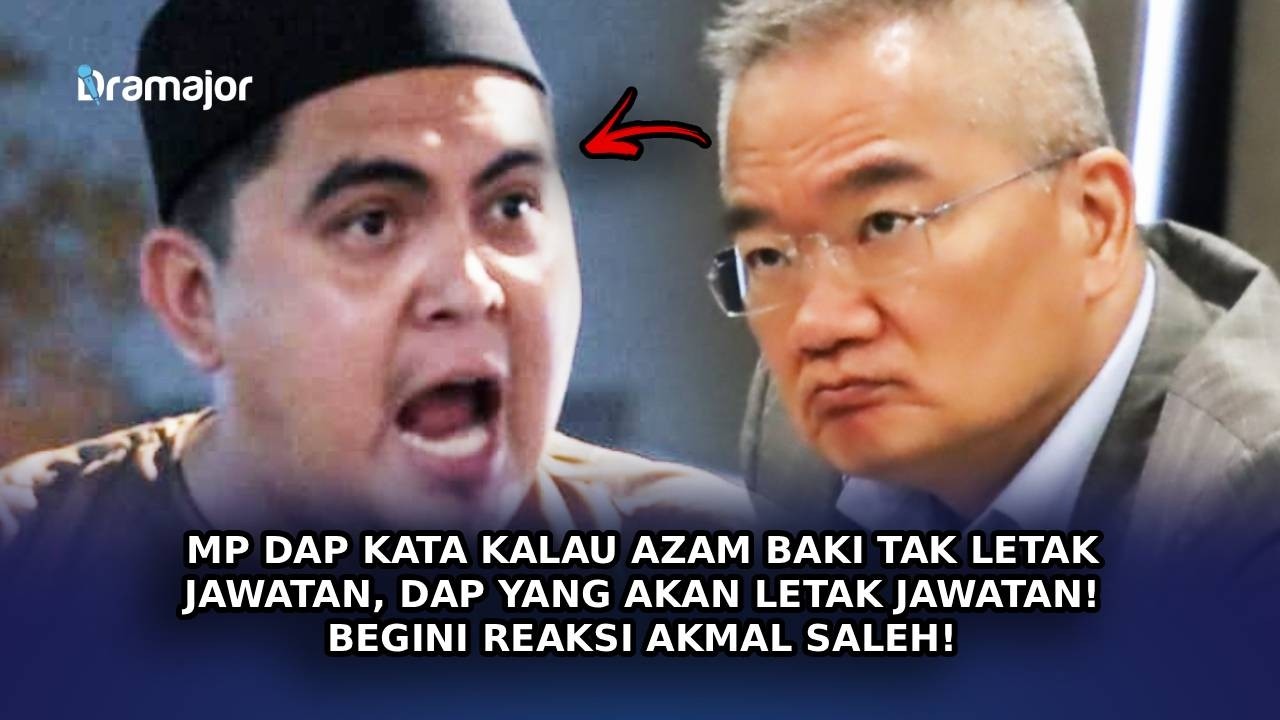 MP DAP Kata Kalau Azam Baki Tak Letak Jawatan, DAP Yang Akan Letak Jawatan! Ini Reaksi Akmal Saleh!