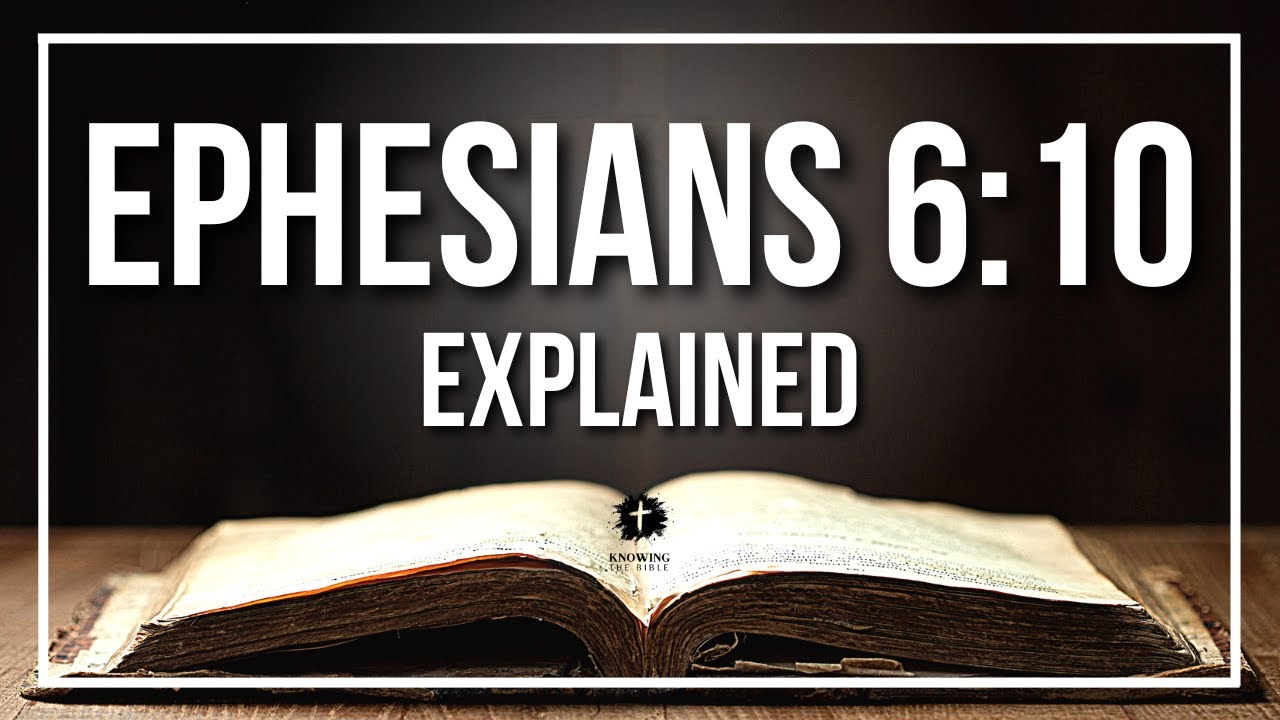 EPHESIANS 6:10 Explained - What Does The Bible Verse EPHESIANS 6:10 [KJV] REALLY Mean?