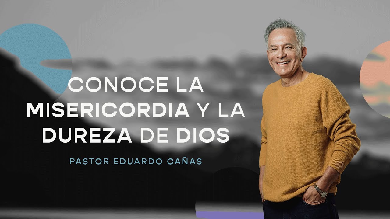 Conoce la misericordia y la dureza de Dios | Apóstol Eduardo Cañas