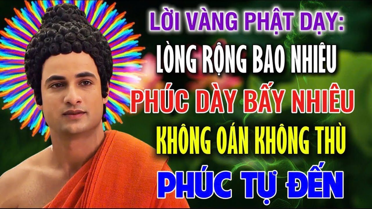 PHẬT DẠY: LÒNG RỘNG BAO NHIÊU - PHÚC DÀY BẤY NHIÊU, KHÔNG OÁN KHÔNG THÙ PHÚC TỰ ĐẾN | An Tịnh Bảo