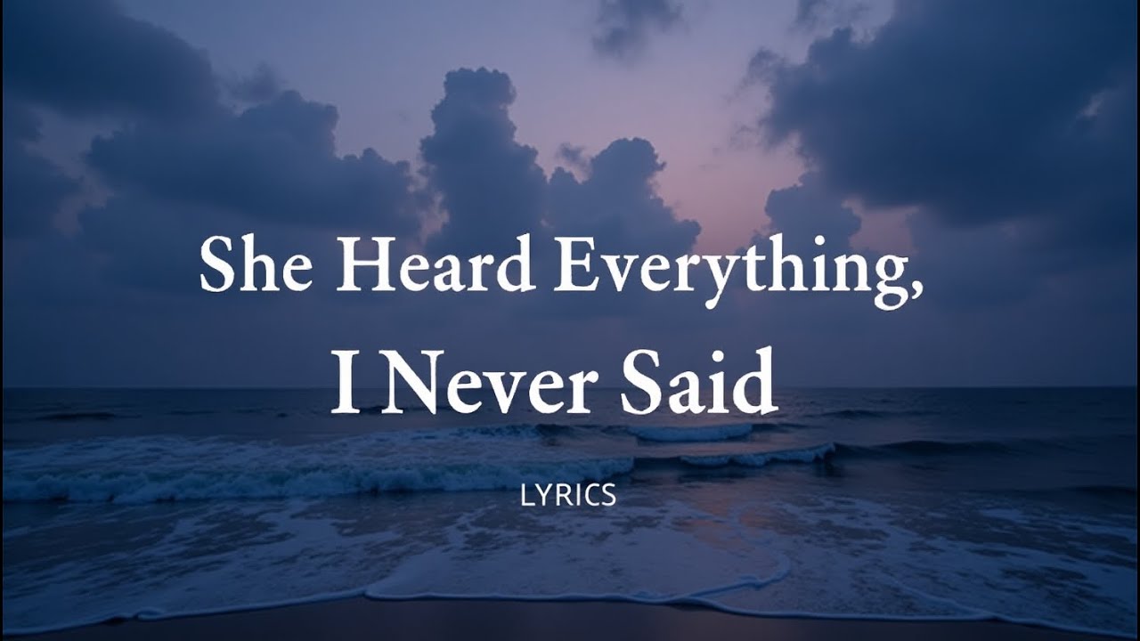 She Heard Everything I Never Said ( Lyrics )