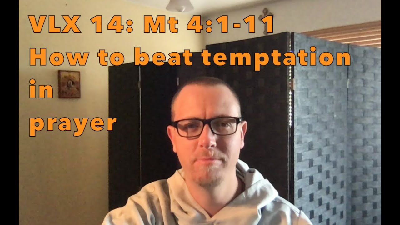 VLX 14:  How to Conquer Temptations in Prayer