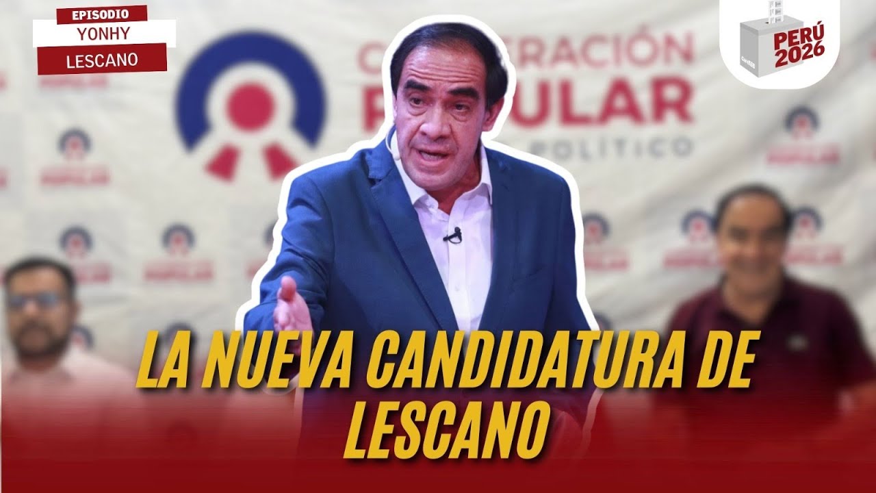 LA NUEVA CANDIDATURA DE LESCANO | YONHY LESCANO | PERÚ 2026