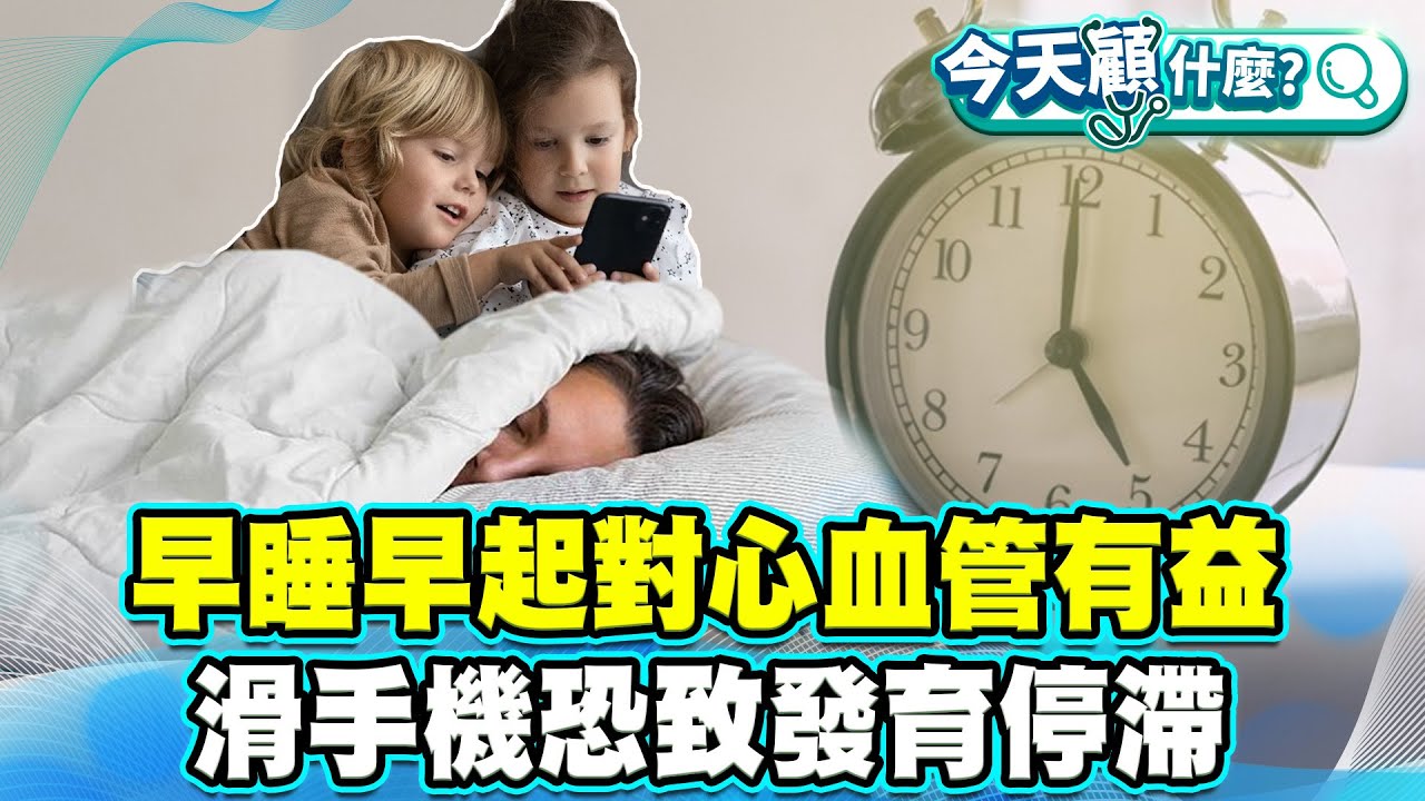 早睡早起對心血管有幫助 醫師：注意睡眠品質！兩歲前長期看手機 專注與語言力恐遭削弱！腦科學專家研究警示：滑手機恐致發育停滯！【#今天顧什麼？】健康2.0 ​ @tvbshealth20​