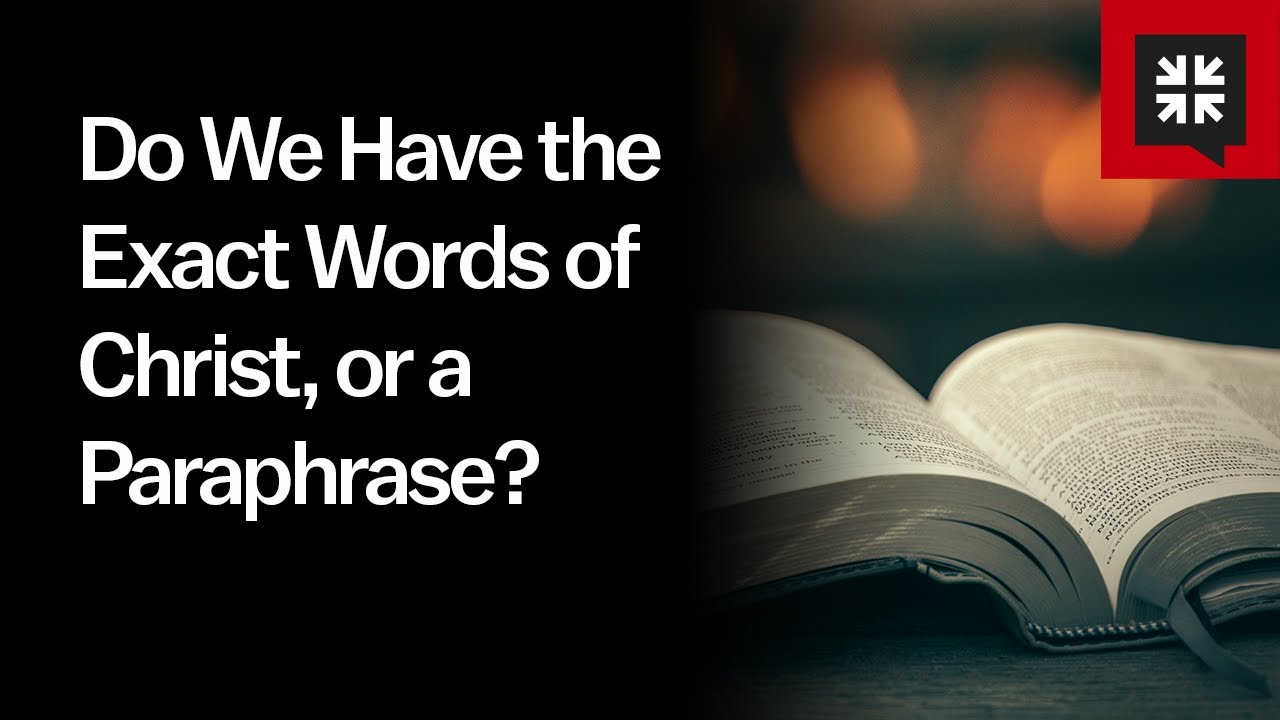 Do We Have the Exact Words of Christ, or a Paraphrase?
