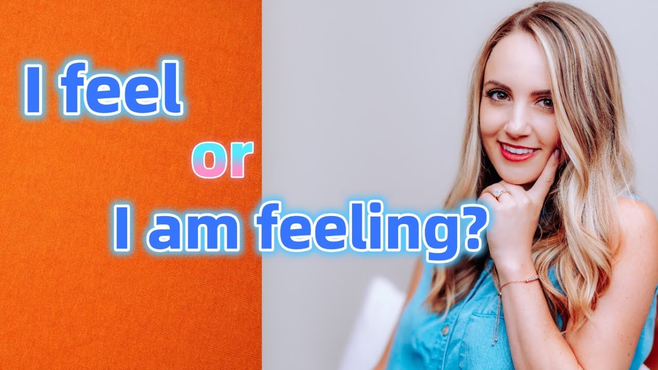 I feel или I am feeling? Все о глаголах действия и состояния в английском языке