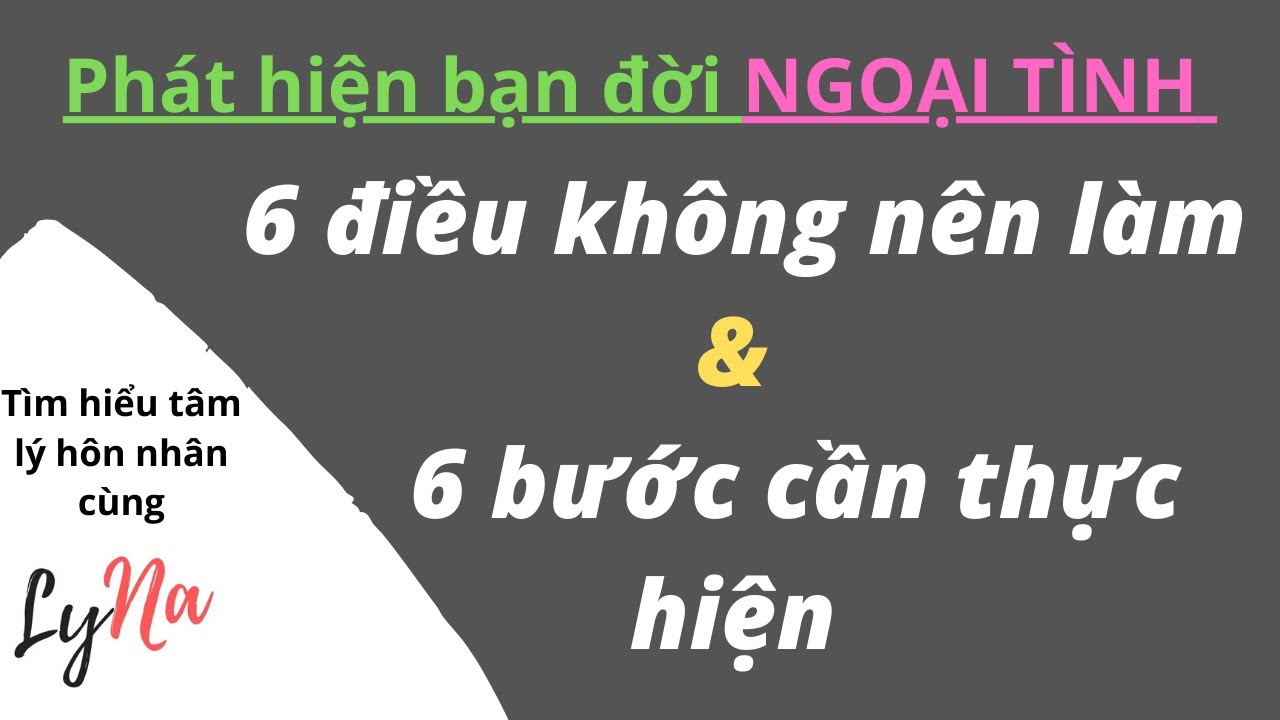Ngoại Tình: Nên Làm Gì Khi Phát Hiện Bạn Đời Ngoại Tình? 6 Điều Không Nên Làm & 6 Bước Cần Thực Hiện