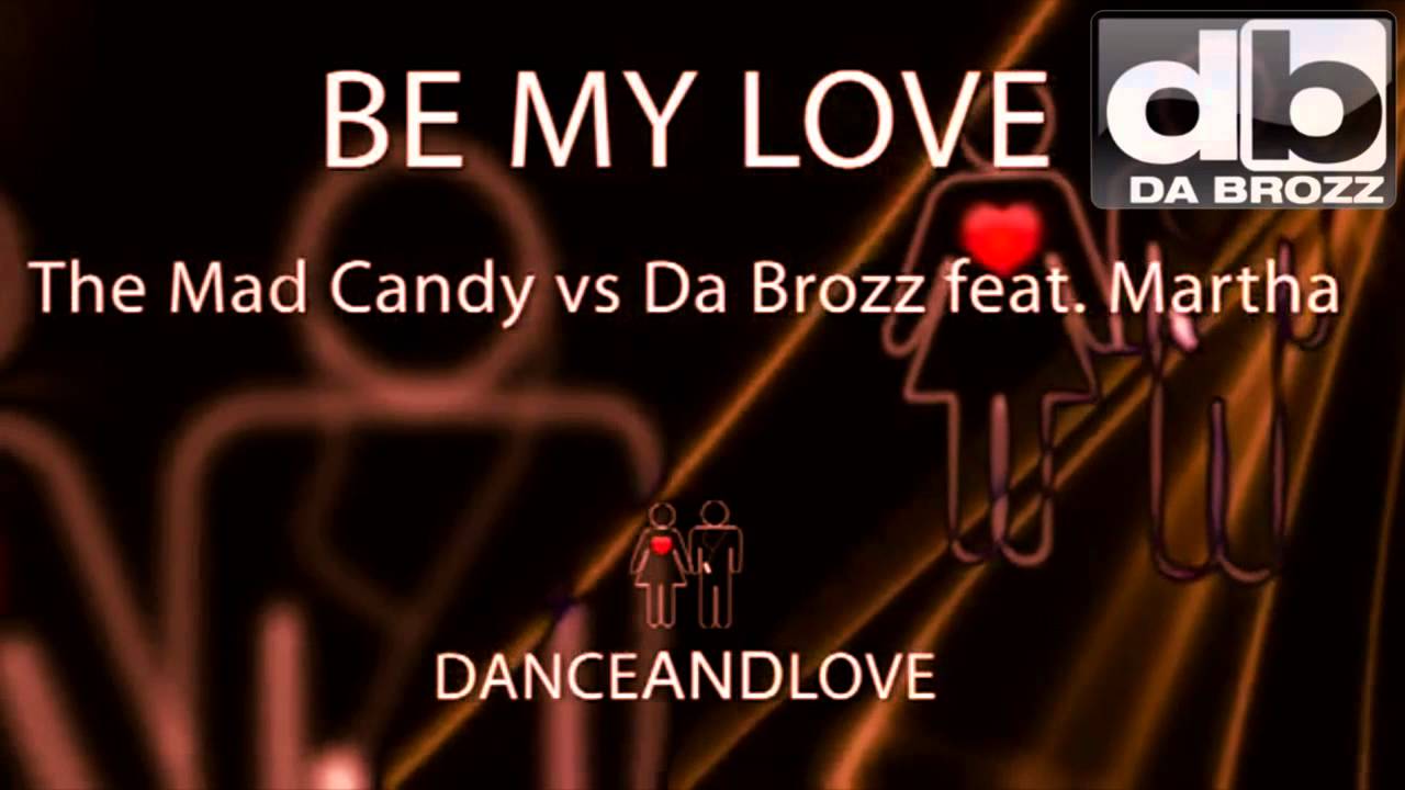 The Mad Candy & Da Brozz feat. Martha - BE MY LOVE ♥ (Da Brozz Mix)