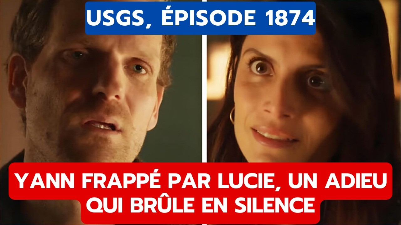 USGS, ÉPISODE 1874: YANN FRAPPÉ PAR LUCIE, UN ADIEU QUI BRÛLE EN SILENCE