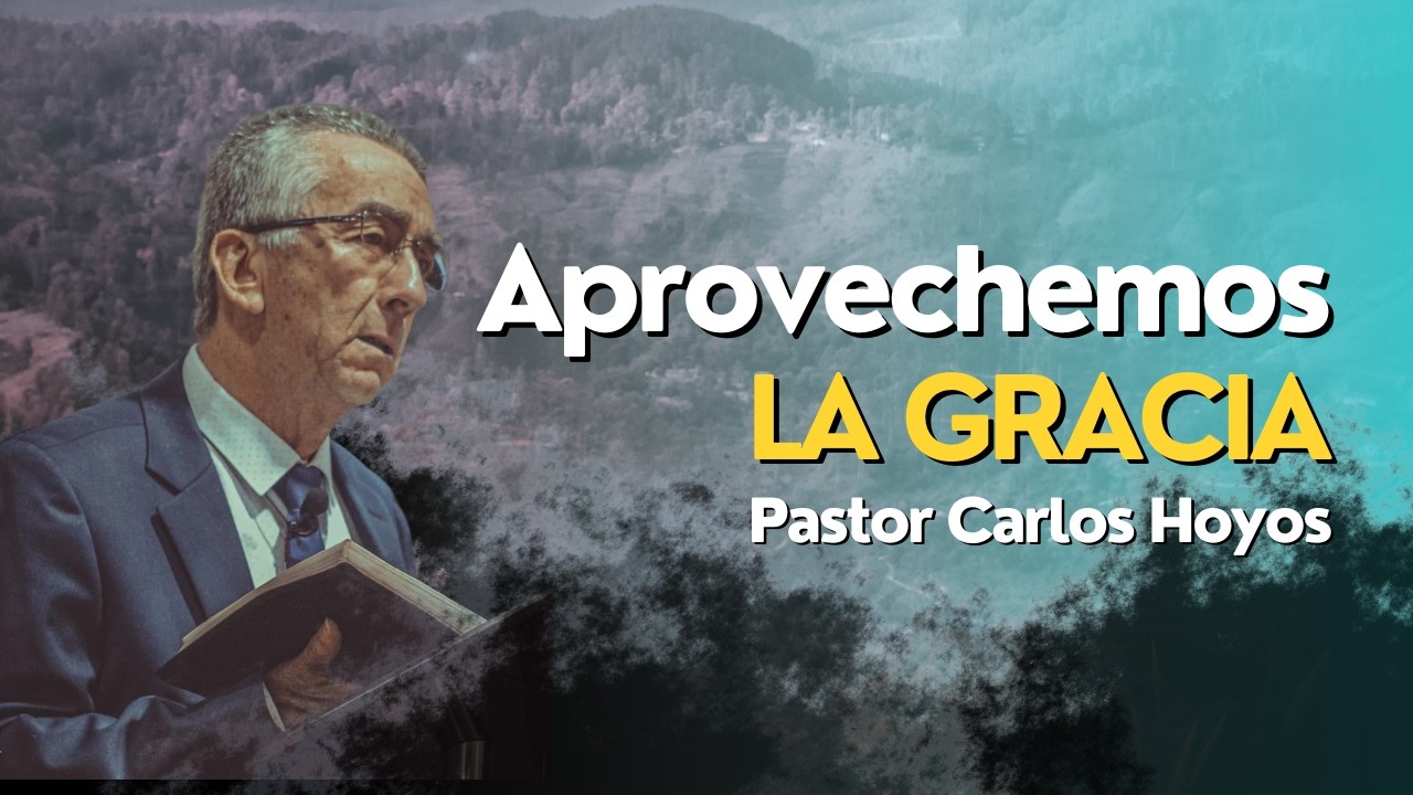 Aprovechemos la gracia - Pastor Carlos Hoyos.