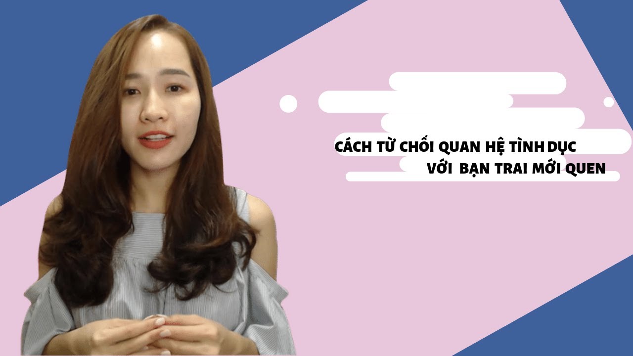 Tư vấn cùng Ly Phuong - Cách từ chối khi không muốn quan hệ tình dục với bạn trai mới quen