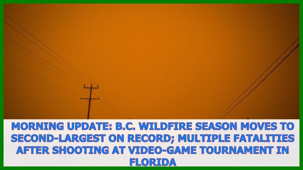 Morning Update: B.C. wildfire season moves to second-largest on record; Multiple fatalities after s