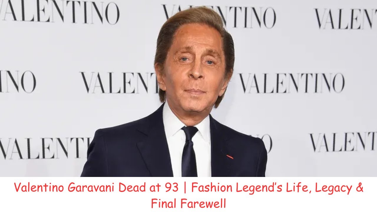 Valentino Garavani Dead at 93 | Fashion Legend’s Life, Legacy & Final Farewell