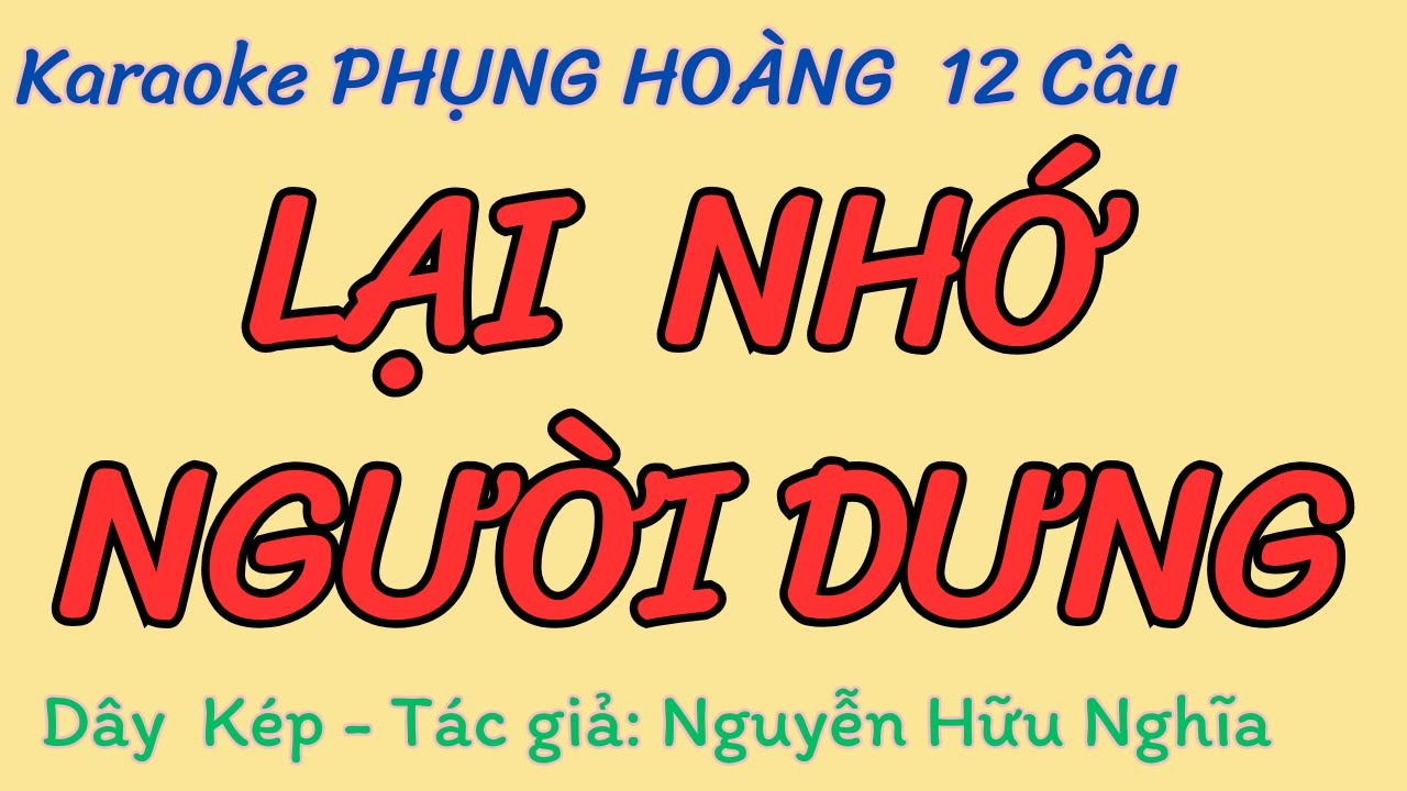 Karaoke Phụng Hoàng 12 Câu: LẠI NHỚ NGƯỜI DƯNG - Dây Kép - Tác giả: Nguyễn Hữu Nghĩa