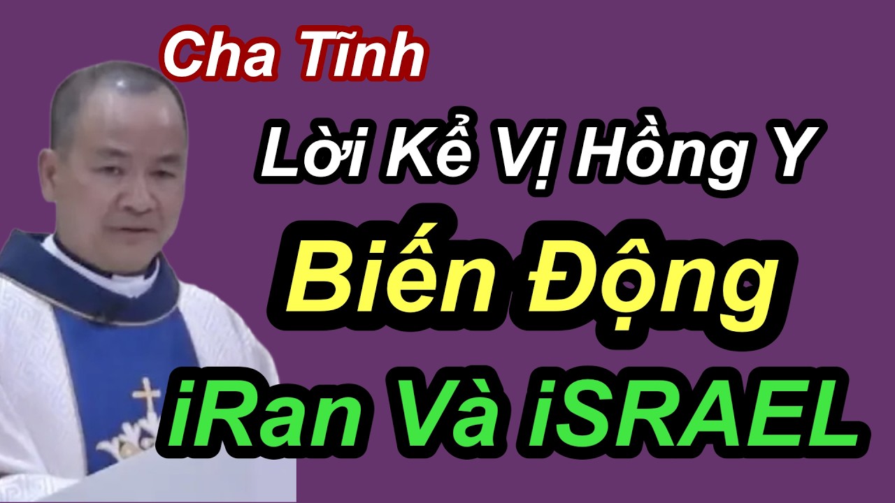 Cha Tĩnh Lời Kể Vị Hồng Y Biến Động IRAN Và ISARAEL - Cha Phạm Tĩnh