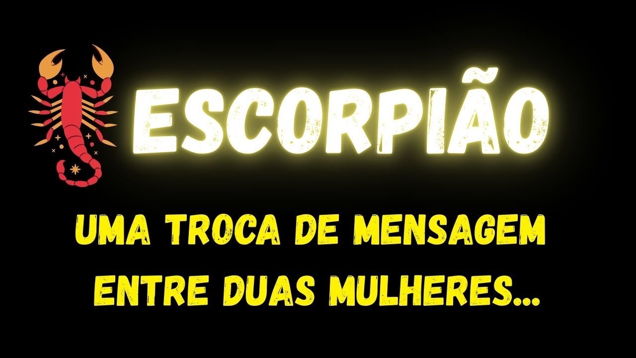 ♏️ESCORPIÃO🤔UMA TROCA DE MENSAGEM ENTRE DUAS MULHERES...