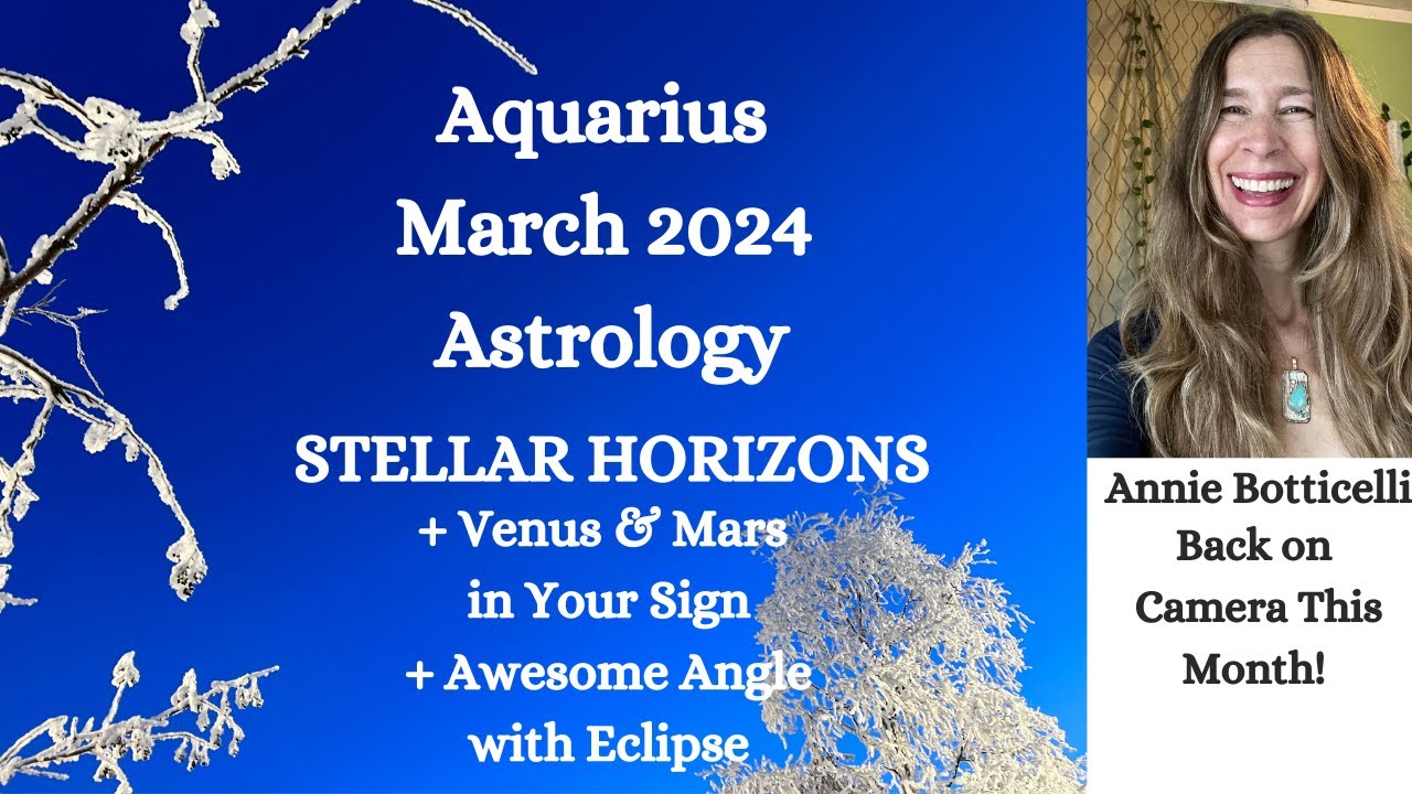 Aquarius March 2024 STELLAR HORIZONS for AQUARIUS+Venus & Mars in YOUR SIGN(+ ECLIPSE KISS)Astrology