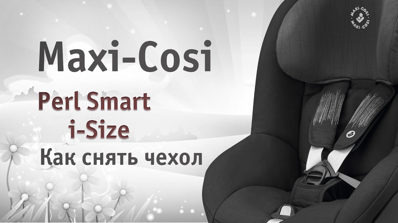 Maxi-Cosi Pearl Smart i-Size • как снять чехол • инструкция Автодети