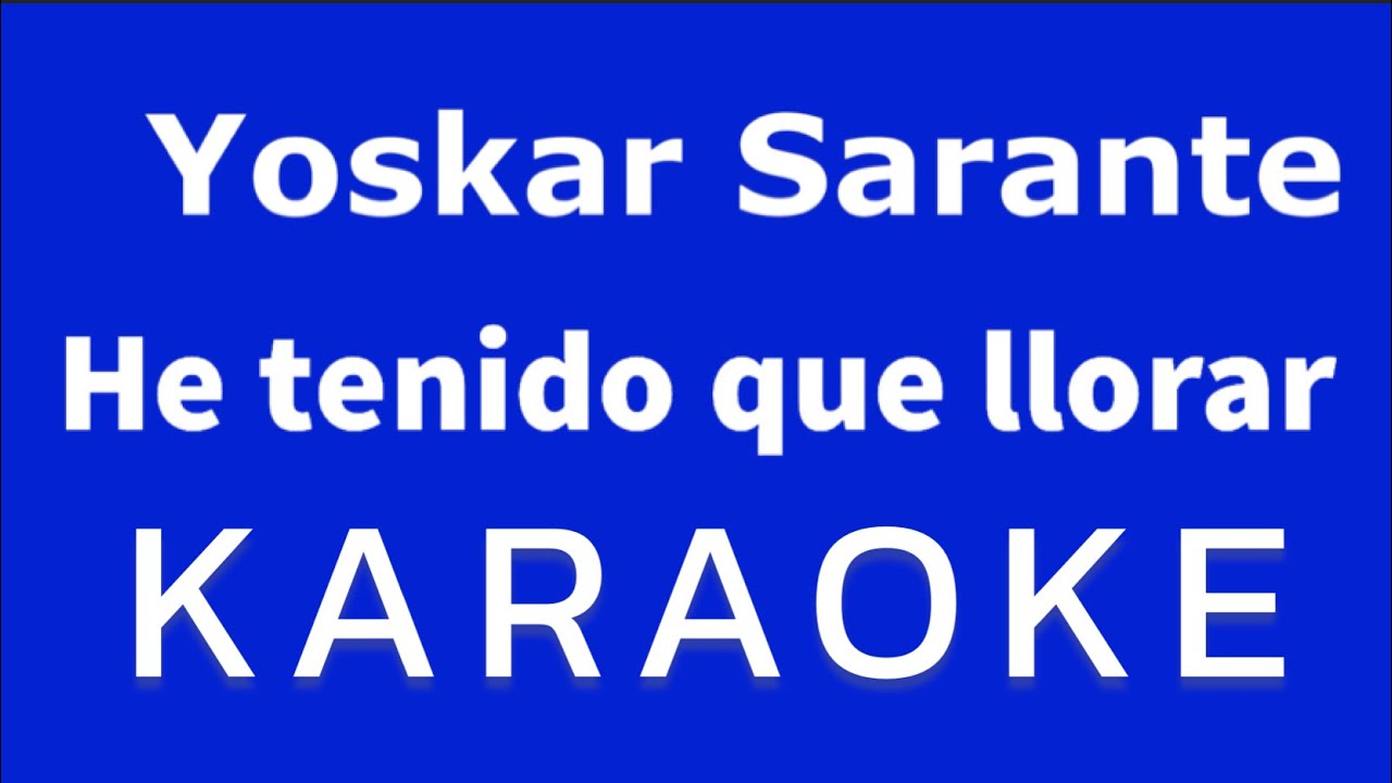 “He tenido que llorar” (Yoskar Sarante karaoke)