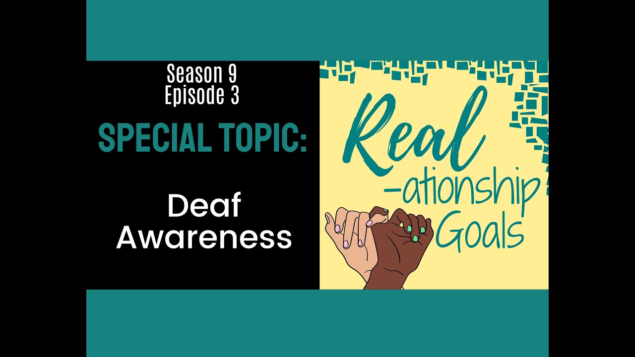 Real-ationship Goal S9 E3 Special Topics: Deaf Awareness