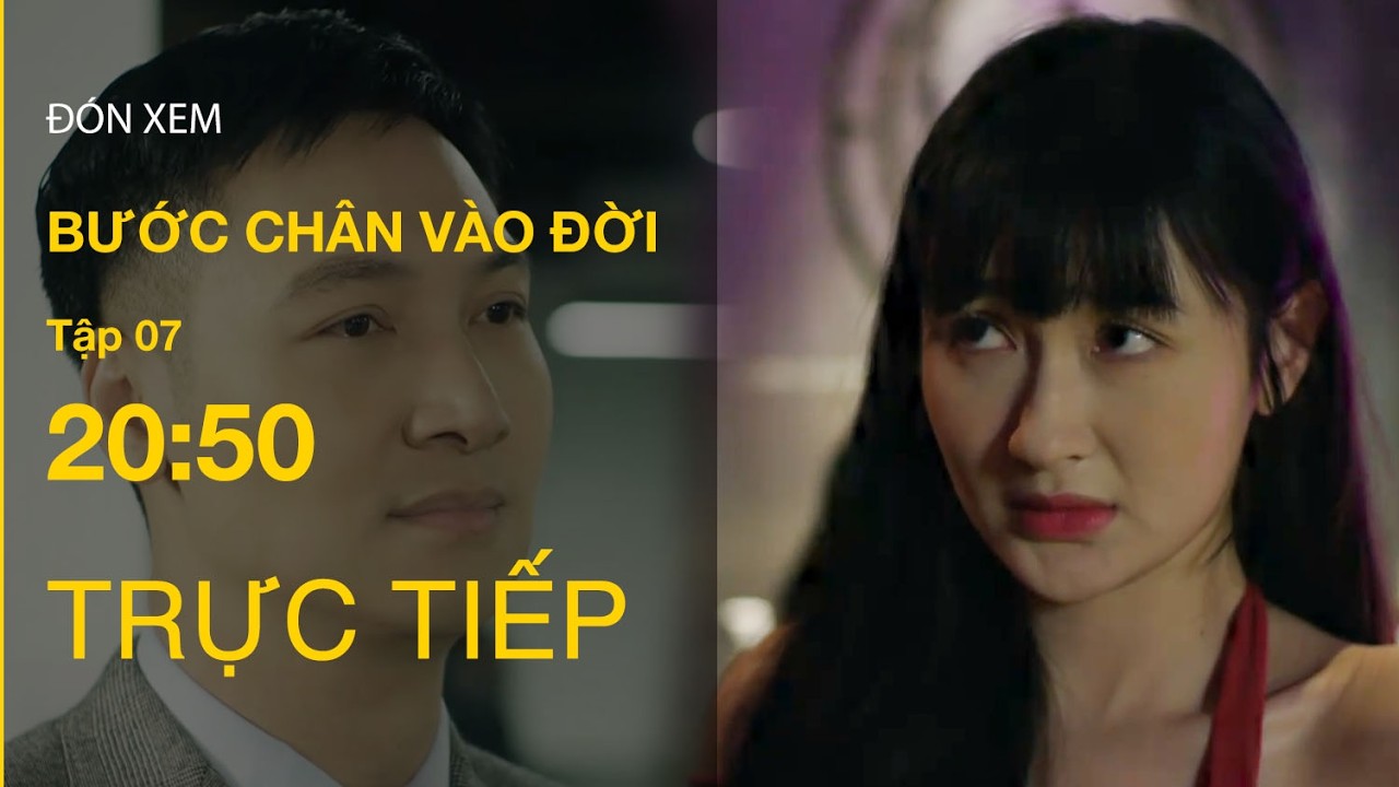 TRỰC TIẾP Bước Chân Vào Đời FULL Tập 7