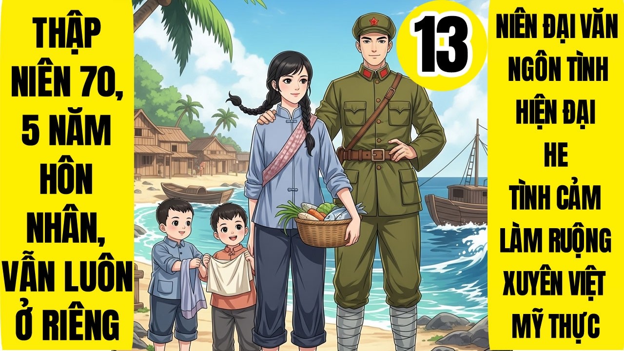 Tập 13: Thập Niên 70, 5 Năm Hôn Nhân, Vẫn Luôn Ở Riêng, Niên Đại Văn, Xuyên Việt, Mỹ Thực, Manh Bảo
