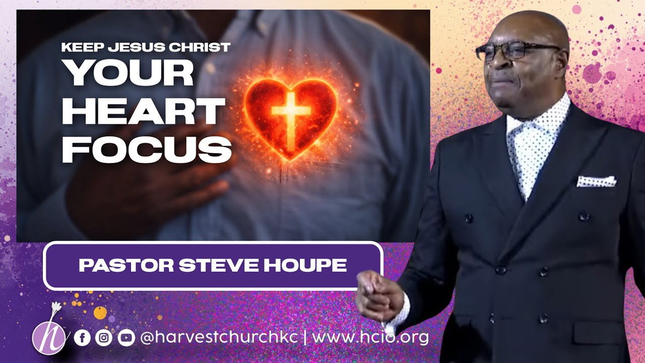 Keep Jesus Christ Your Heart Focus | Pastor Steve Houpe
