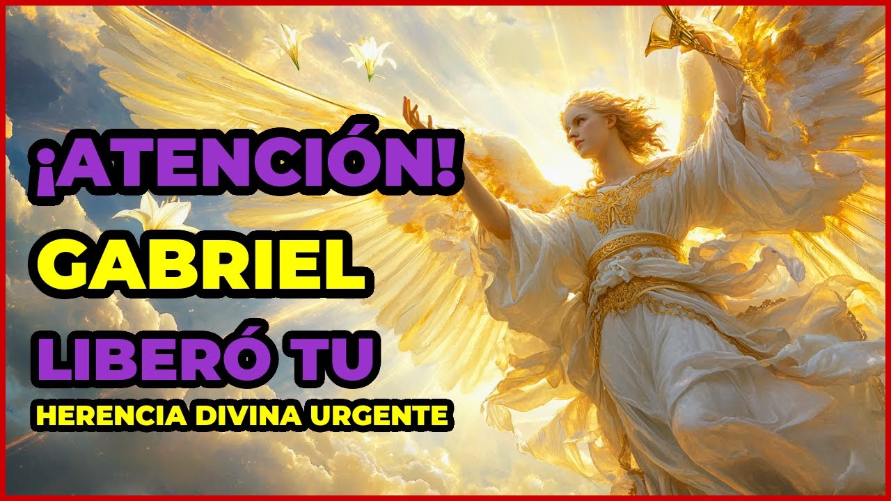 ¡ATENCIÓN! GABRIEL LIBERÓ TU HERENCIA DIVINA URGENTE