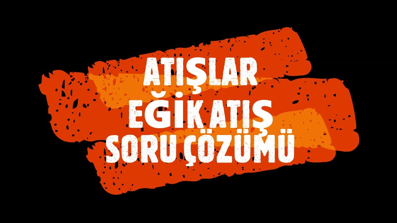 EĞİK ATIŞ SORU ÇÖZÜMÜ