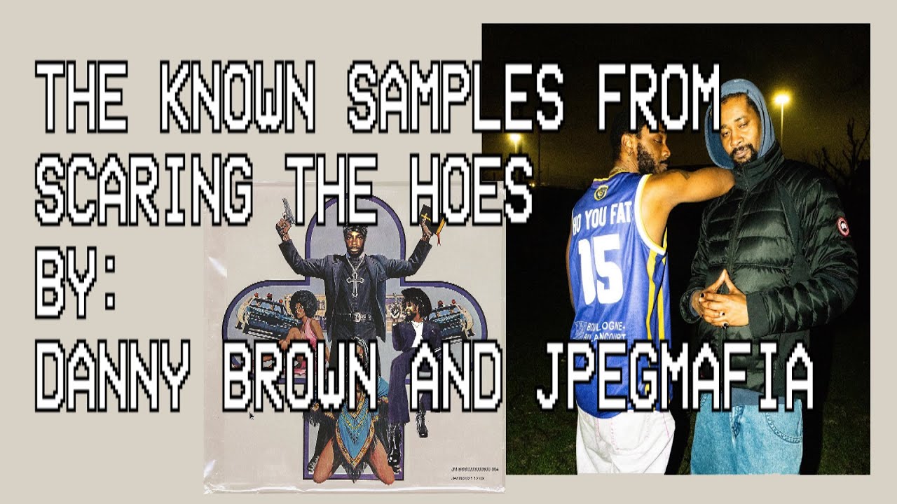 The Known Samples from 'Scaring The Hoes' by: Danny Brown & JPEGMAFIA