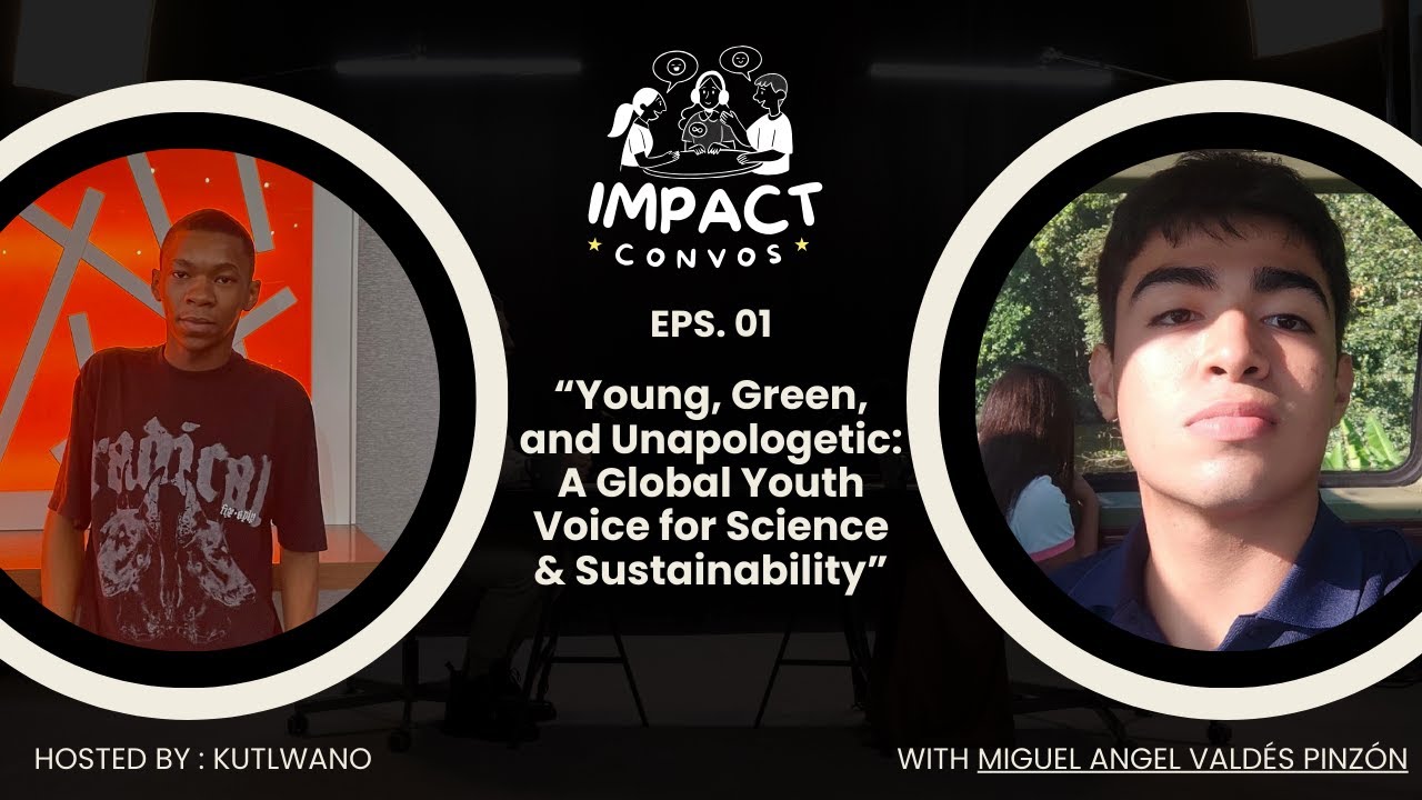 A GLOBAL YOUTH VOICE FOR SCIENCE & SUSTAINABILITY || Miguel Valdes Pinzon || Impact Convos Ep 1