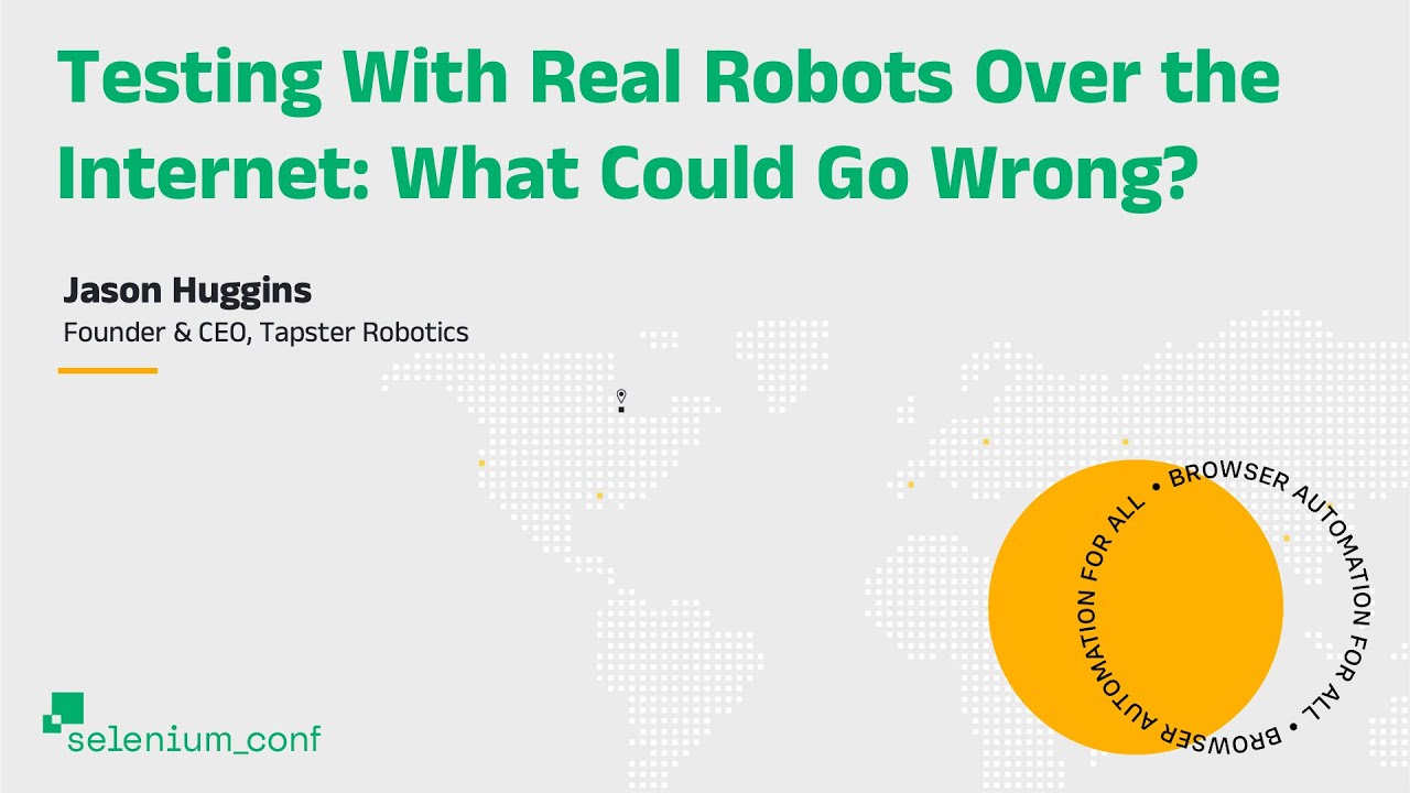 Testing with Real Robots over the Internet: What Could Go Wrong? - Jason Huggins, Selenium