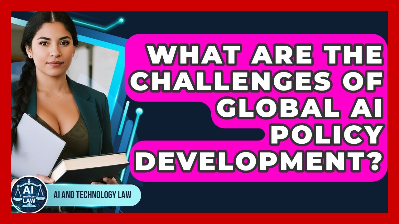 What Are The Challenges Of Global AI Policy Development? - AI and Technology Law