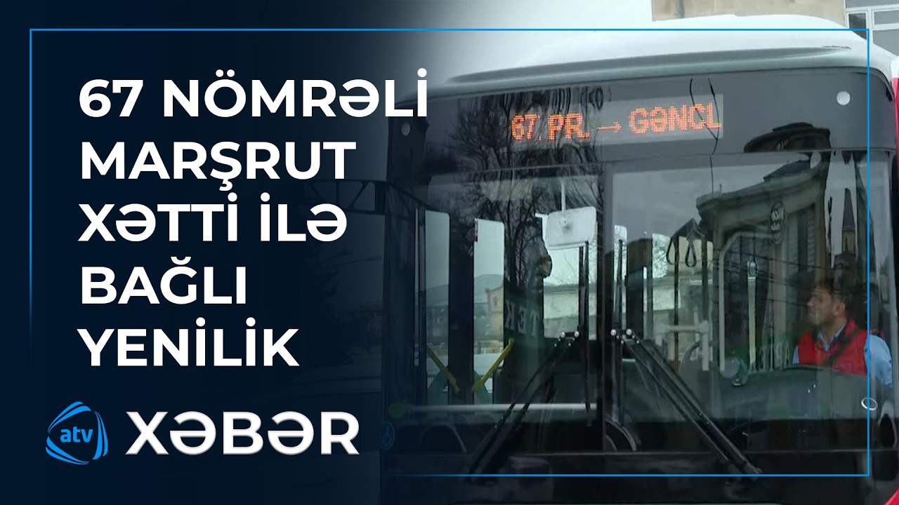 67 nömrəli marşrut xətti üzrə avtobuslar yenilənib